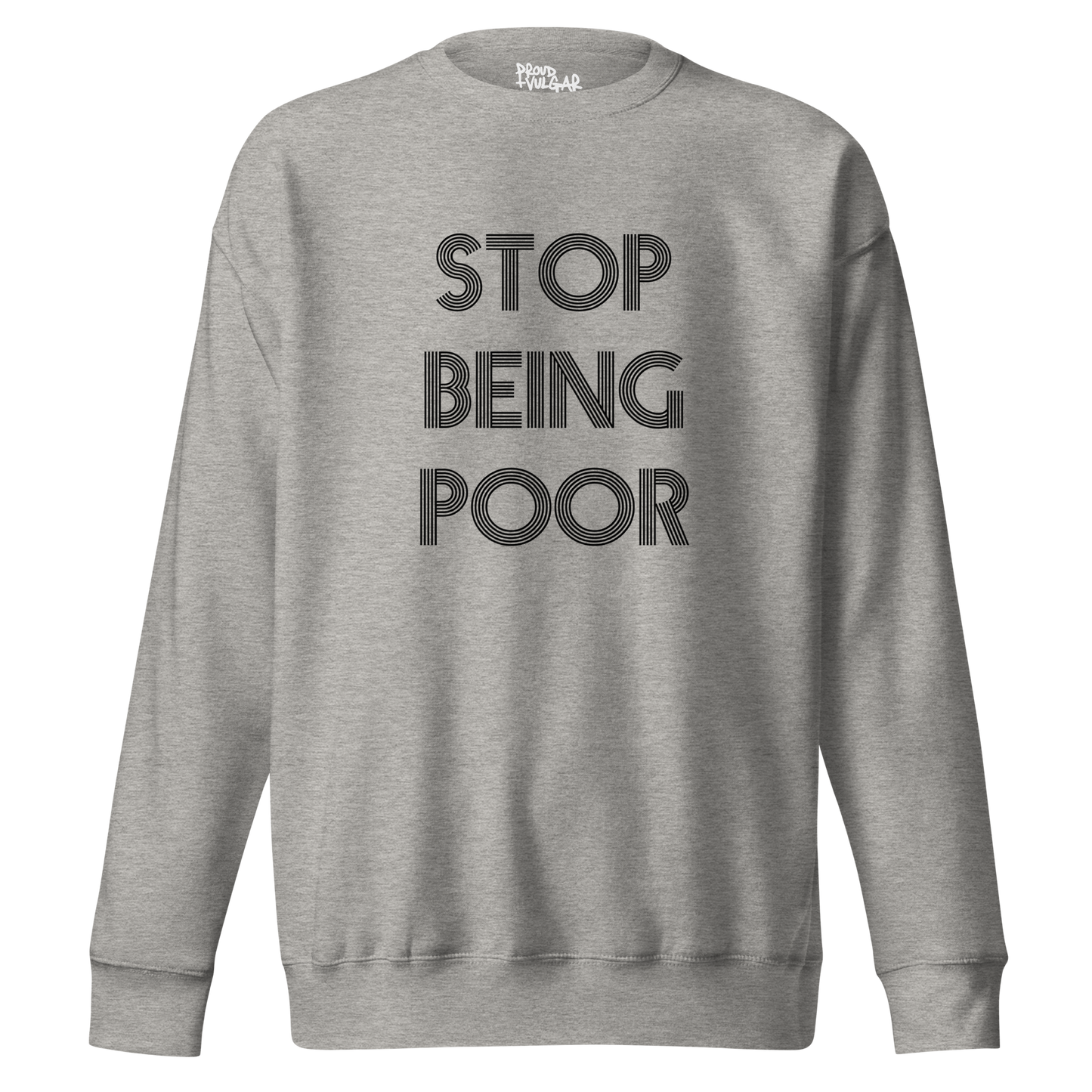 Stop Being Poor Premium Unisex Sweatshirt