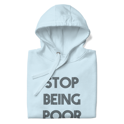 Stop Being Poor Premium Unisex Hoodie