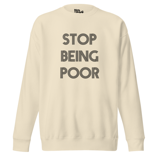 Stop Being Poor Premium Unisex Sweatshirt