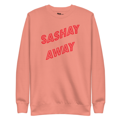 Sashay Away Premium Unisex Sweatshirt