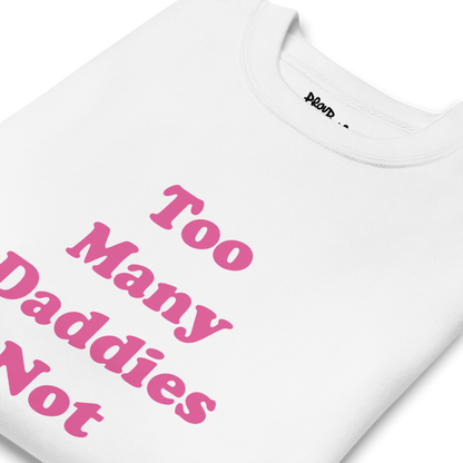 Too Many Daddies Premium Unisex Sweatshirt